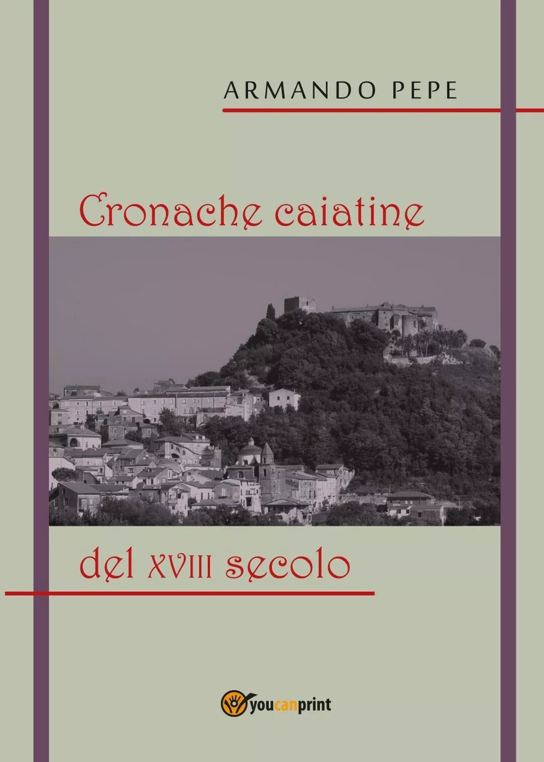 Cronache caiatine del XVIII secolo, di Armando Pepe, 2018, Youcanprint