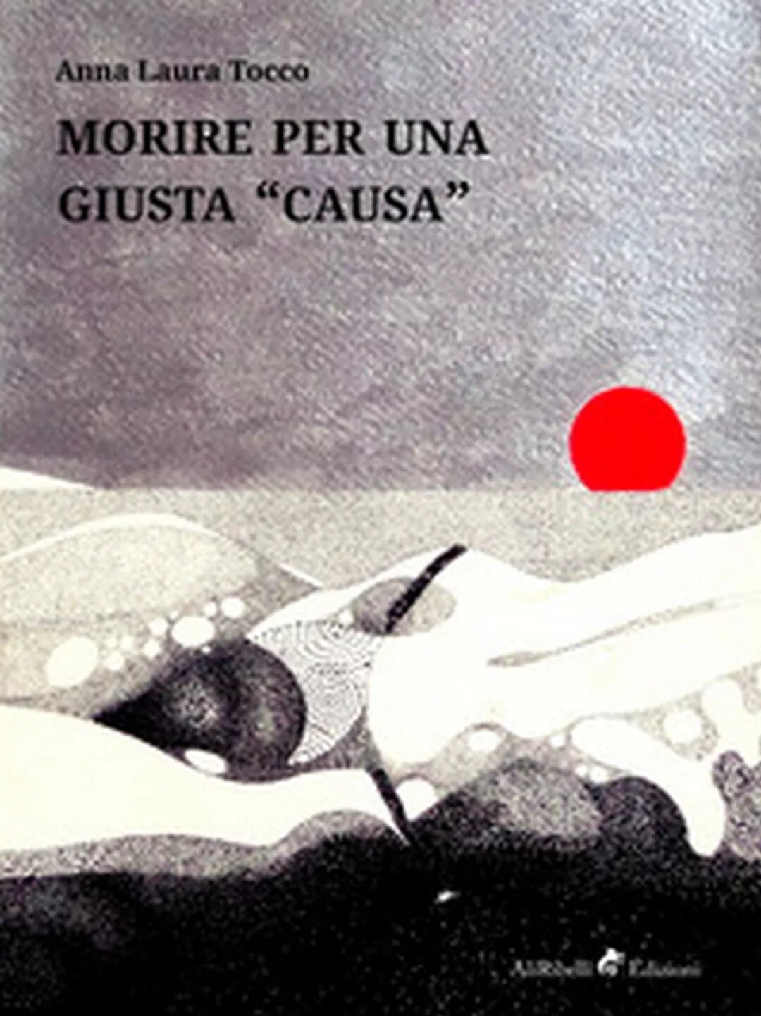 Morire per una giusta «causa» - Anna Laura Tocco, 2018, Ali Ribelli Edizioni