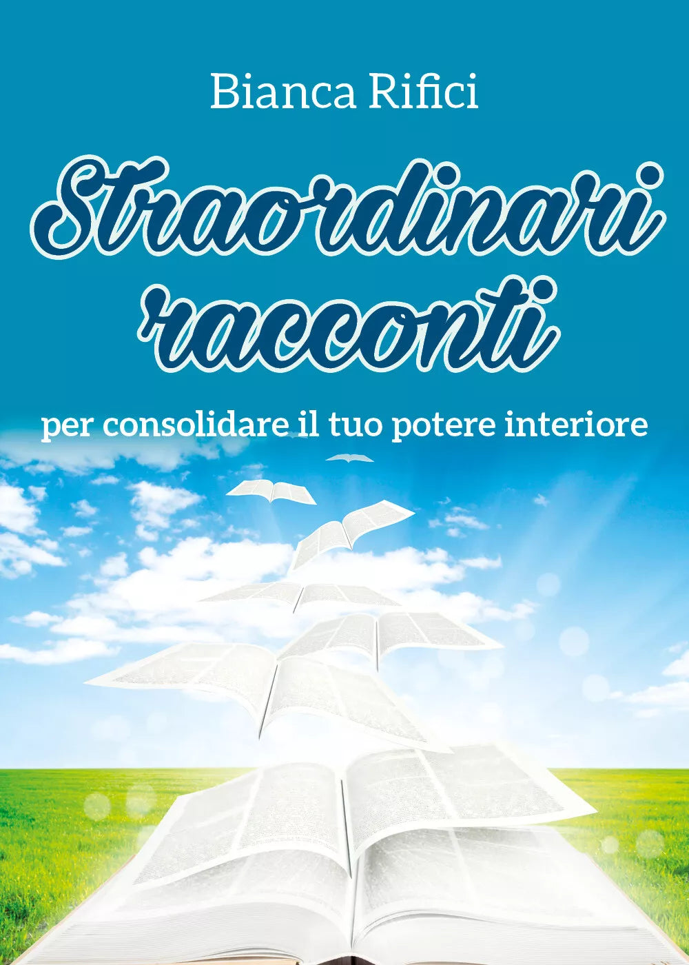 Straordinari racconti per consolidare il tuo potere interiore di Bianca Rifici,