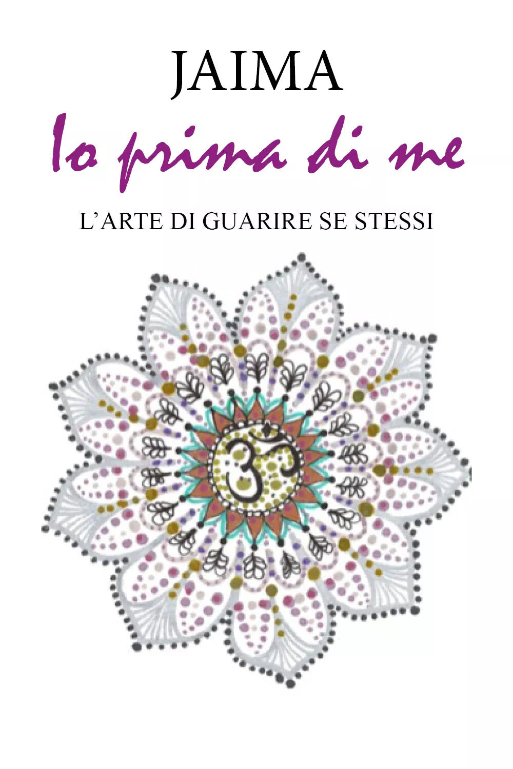 Io prima di me. L’arte di guarire se stessi di Jaima, 2021, Youcanprint
