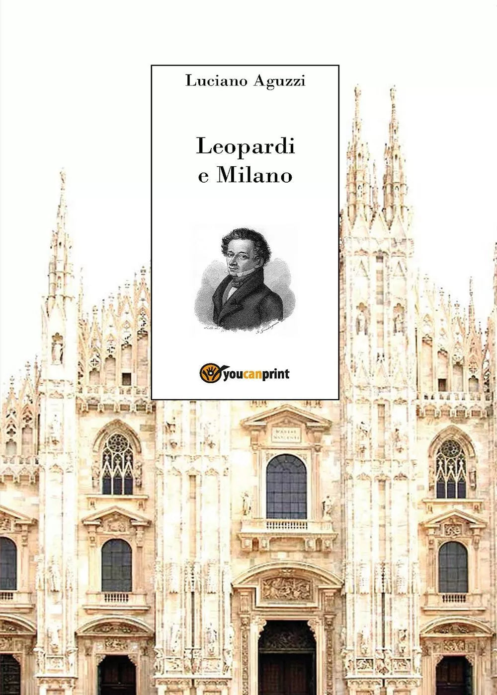 Leopardi e Milano - di Luciano Aguzzi, 2017, Youcanprint