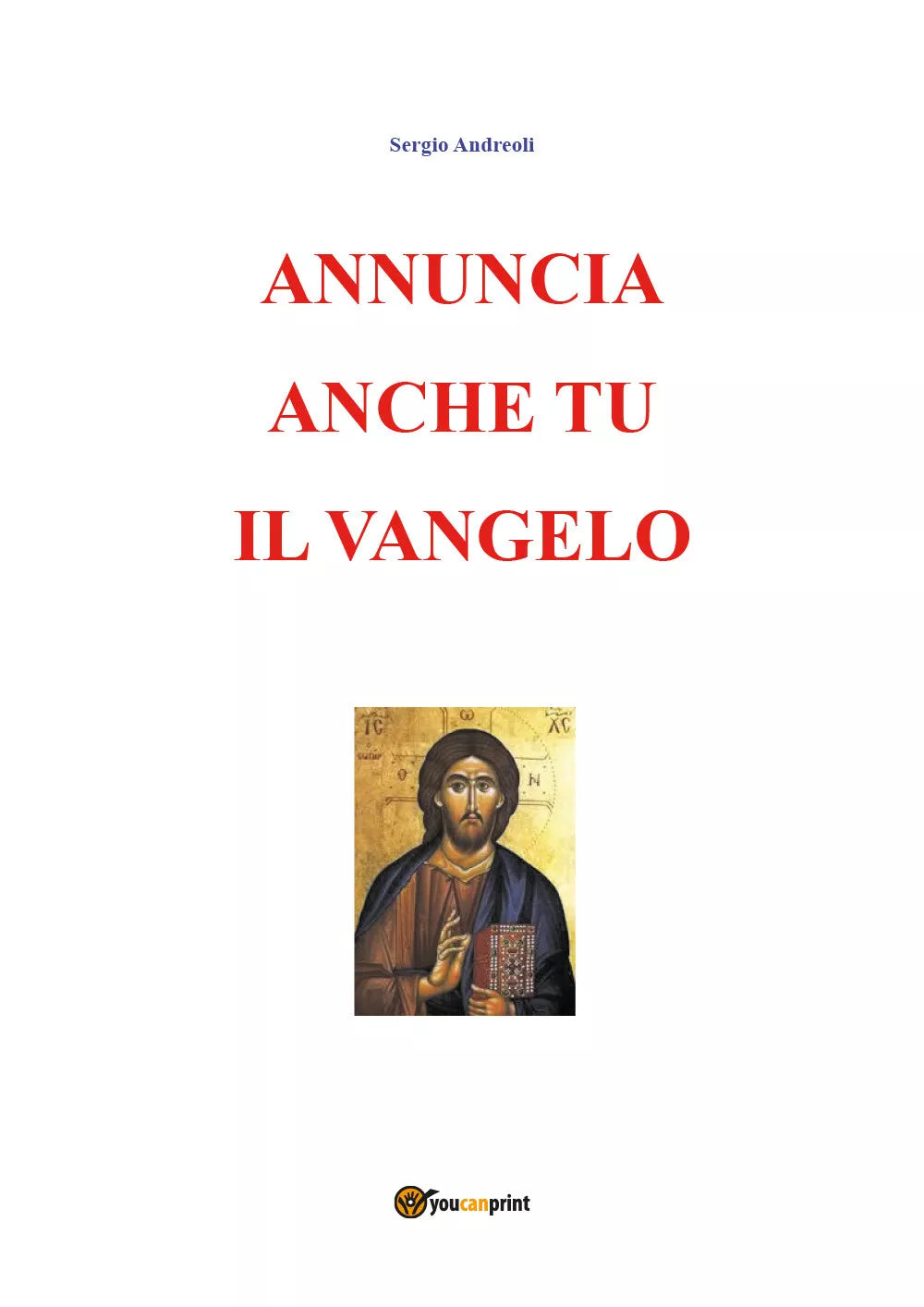 Annuncia anche tu il Vangelo di Sergio Andreoli, 2019, Youcanprint