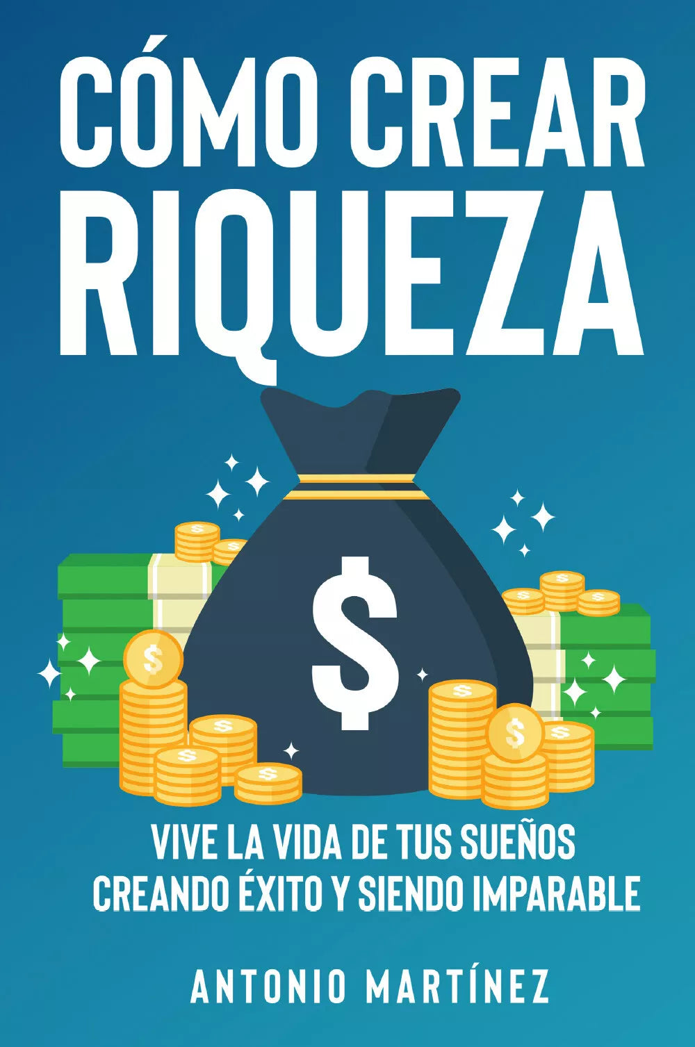 C mo crear riqueza Vive la vida de tus sue os creando xito y siendo imparable