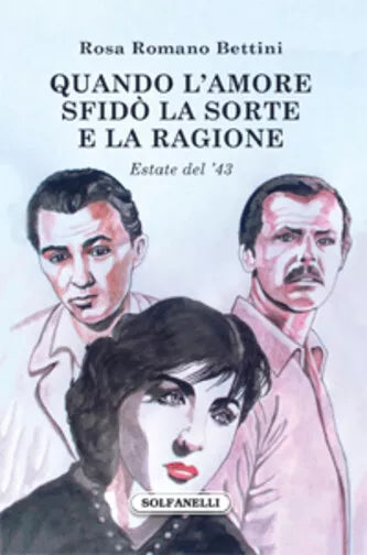 QUANDO L’AMORE SFIDO’ LA SORTE E LA RAGIONE Estate del ’43 di Rosa Romano Bettin