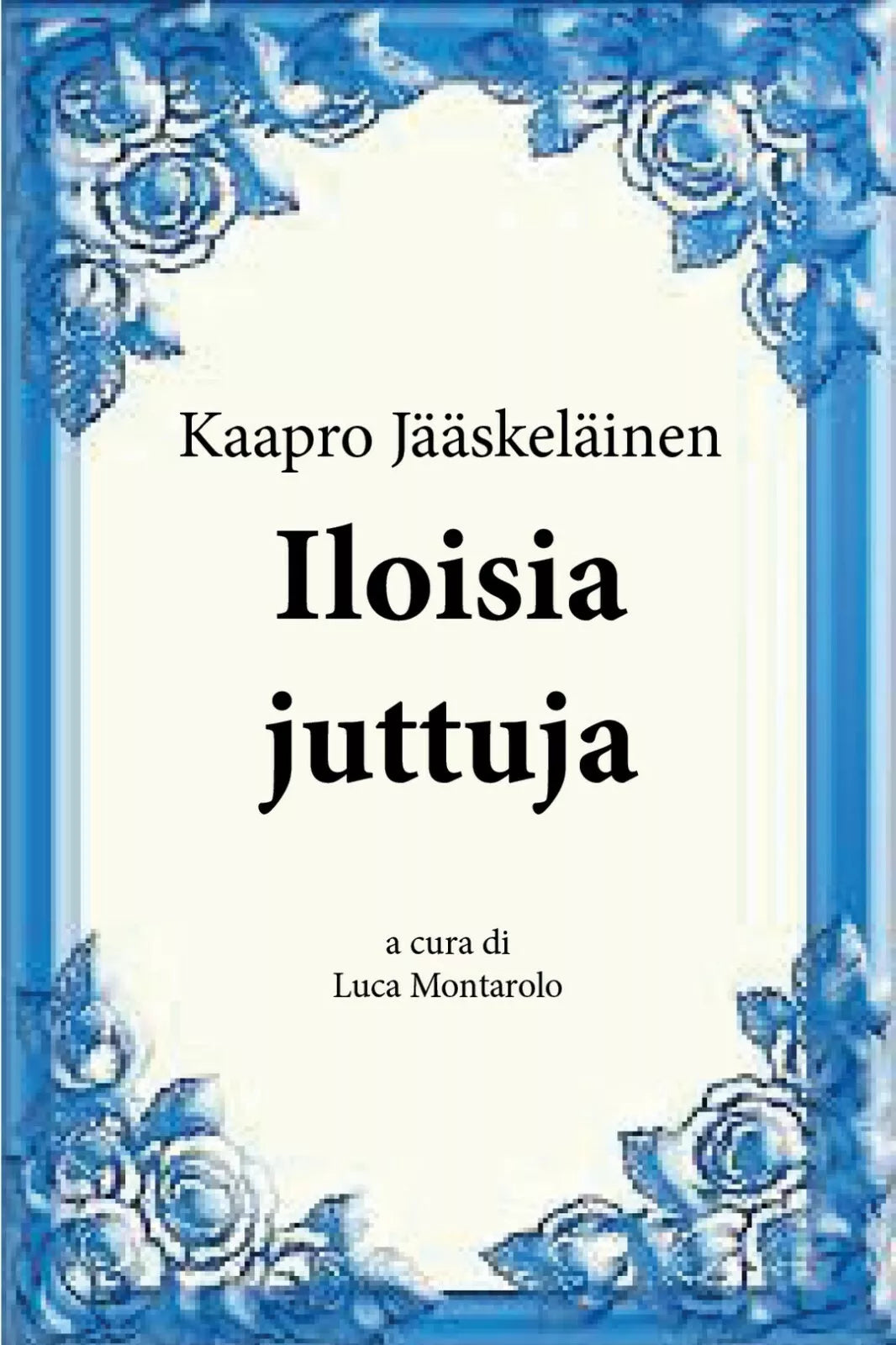 Iloisia juttuja di Kaapro Jaaskelainen, L. Montarolo, 2018, Youcanprint