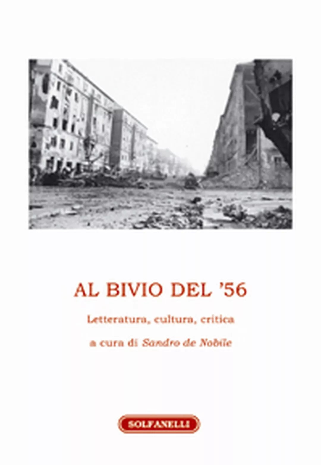 AL BIVIO DEL ’56 Letteratura, cultura, critica di Sandro De Nobile a Cura di