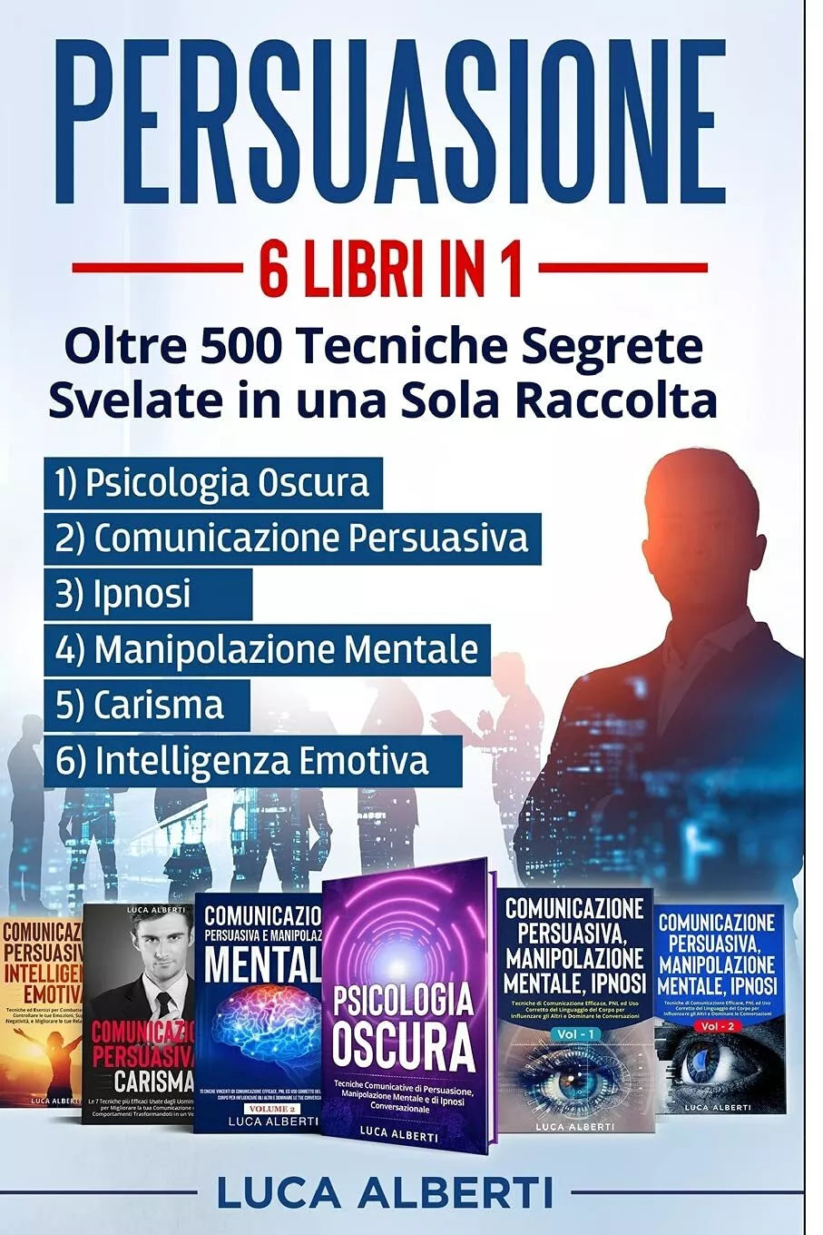 Persuasione 6 LIBRI in 1. OLTRE 500 TECNICHE SEGRETE SVELATE in una SOLA RACCOLT