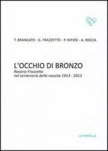 L’occhio di bronzo. Rosario Frazzetto nel centenario della nascita 1913-2013 di