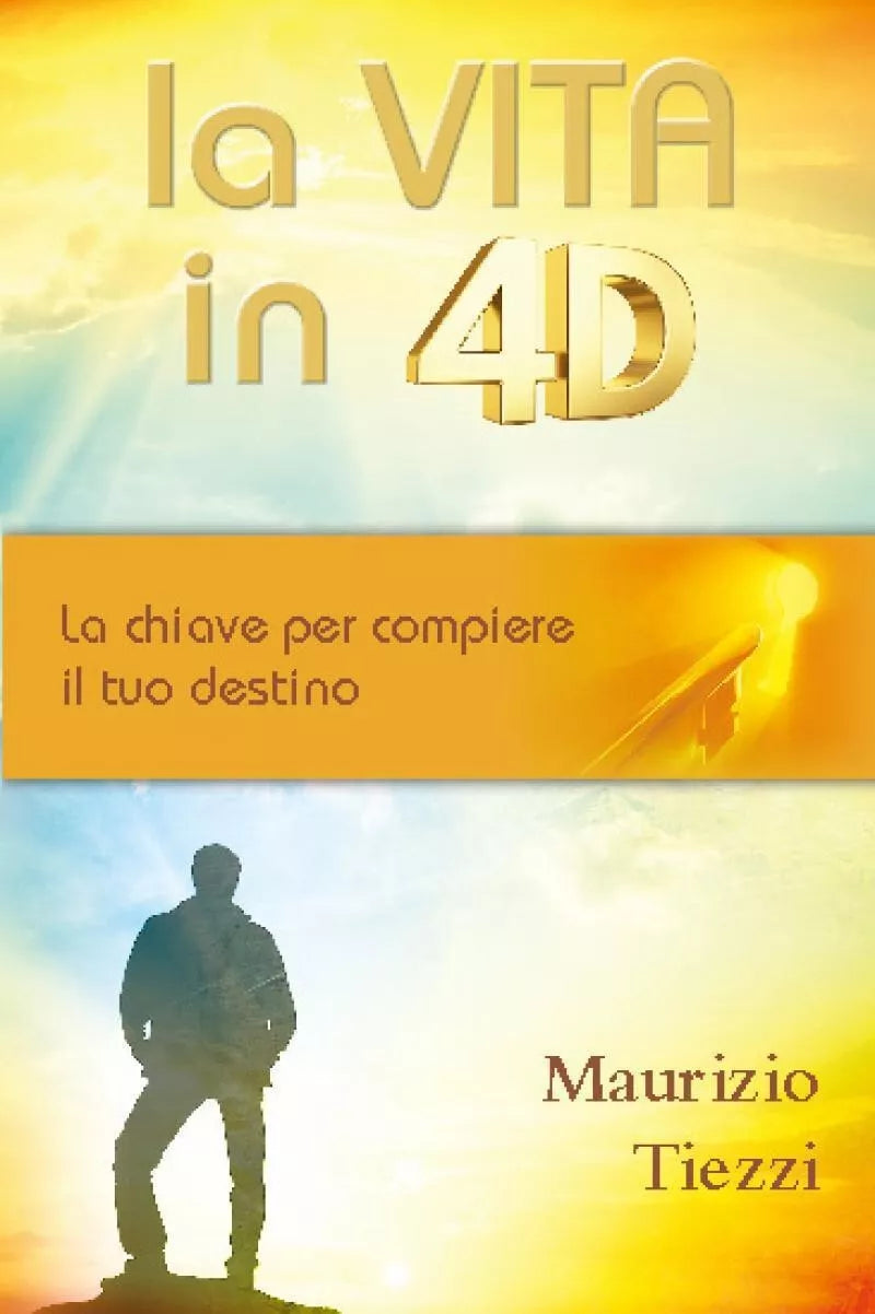 La vita in 4D La chiave per compiere il tuo destino di Maurizio Tiezzi