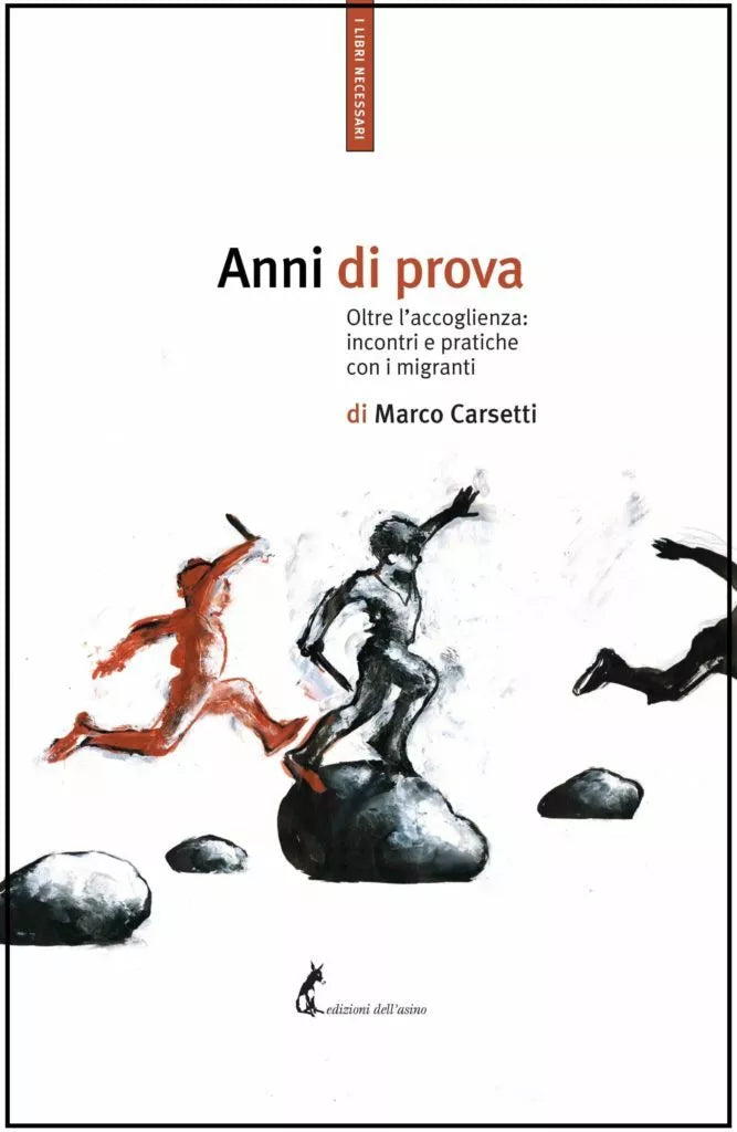 Anni di prova. Oltre l’accoglienza: incontri e pratiche con i migranti di Marco