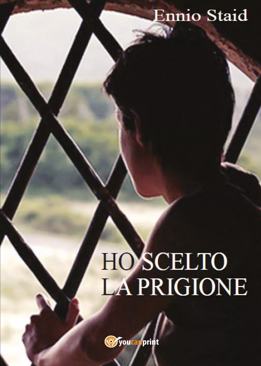 Ho scelto la prigione di Ennio Staid, 2017, Youcanprint