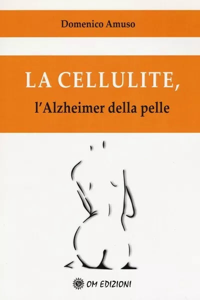 La cellulite, l’Halzheimer della pelle Domenico Amuso, 2019, Om Edizioni - ER