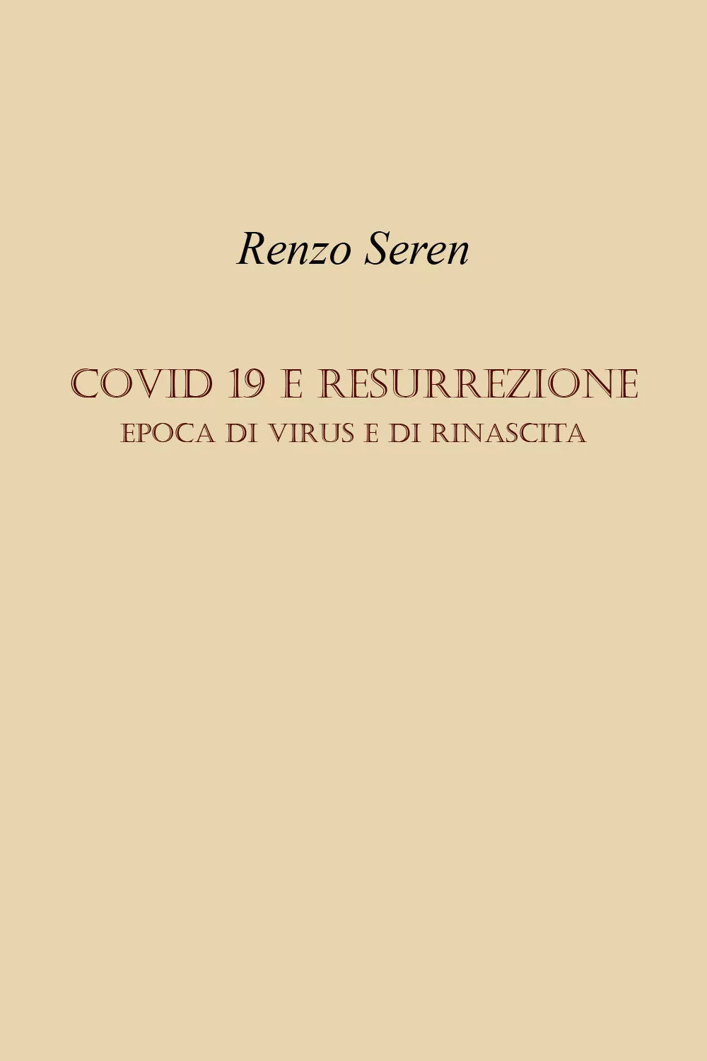 CO VID E RESURREZIONE Epoca di virus e di rinascita di Renzo Seren