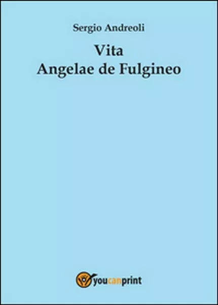 Vita Angelae de Fulgineo di Sergio Andreoli, 2015, Youcanprint -ER