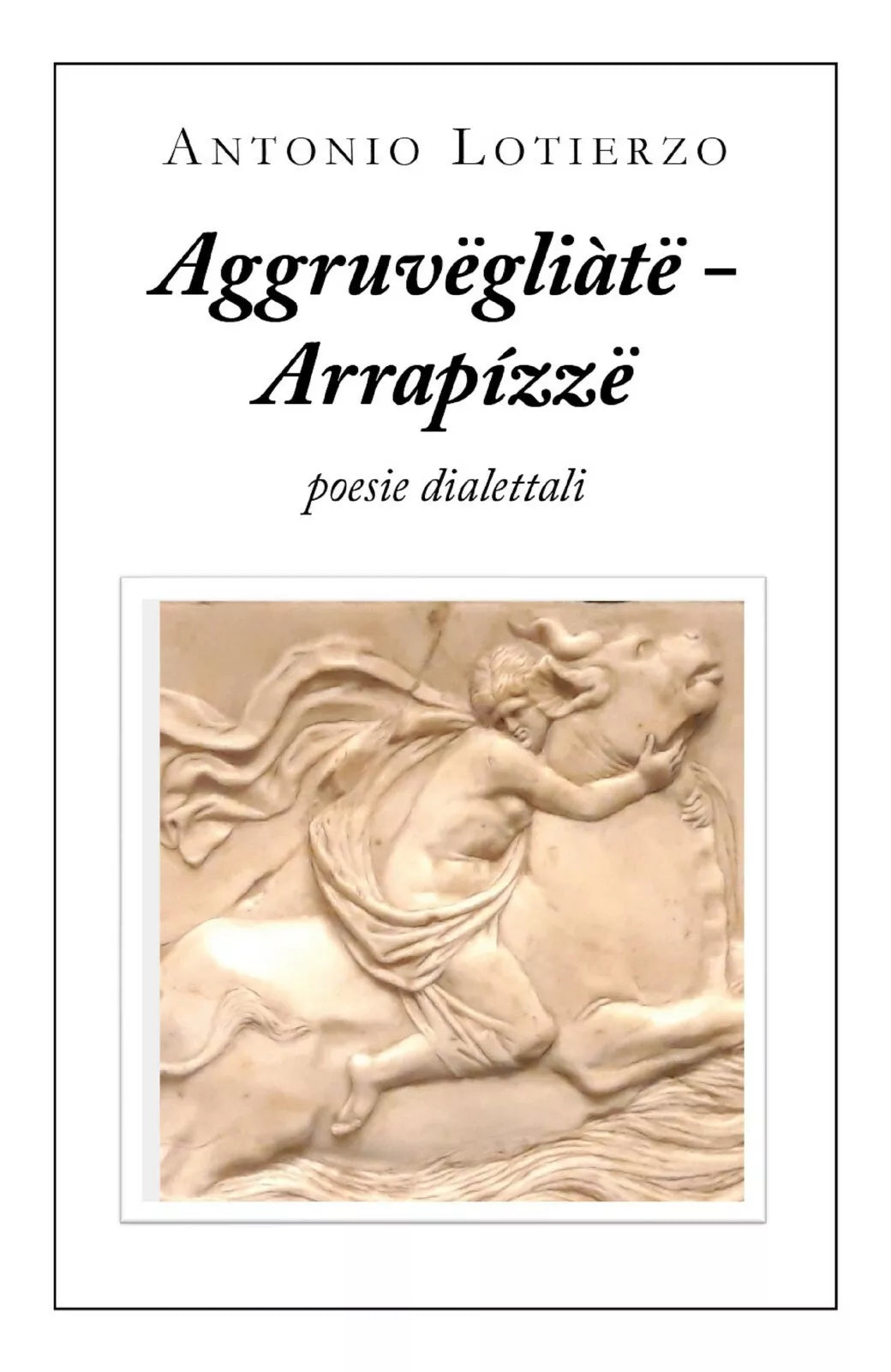 Aggruvegliate - Arrapizze. Poesie dialettali di Antonio Lotierzo, 2020, Youcan