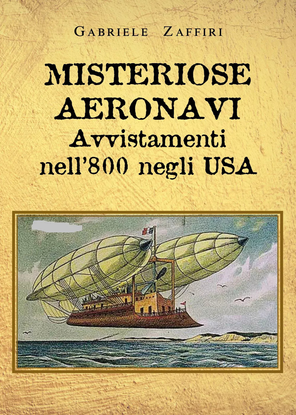 Misteriose aeronavi. Avvistamenti nell’800 negli USA di Gabriele Zaffiri, 2021,