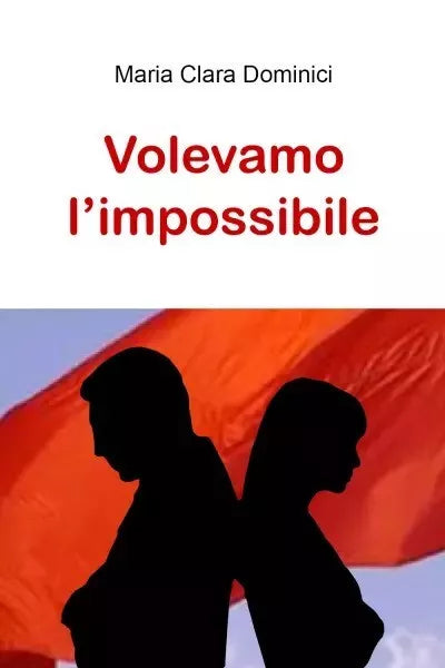 Volevamo l impossibile di Maria Clara Dominici