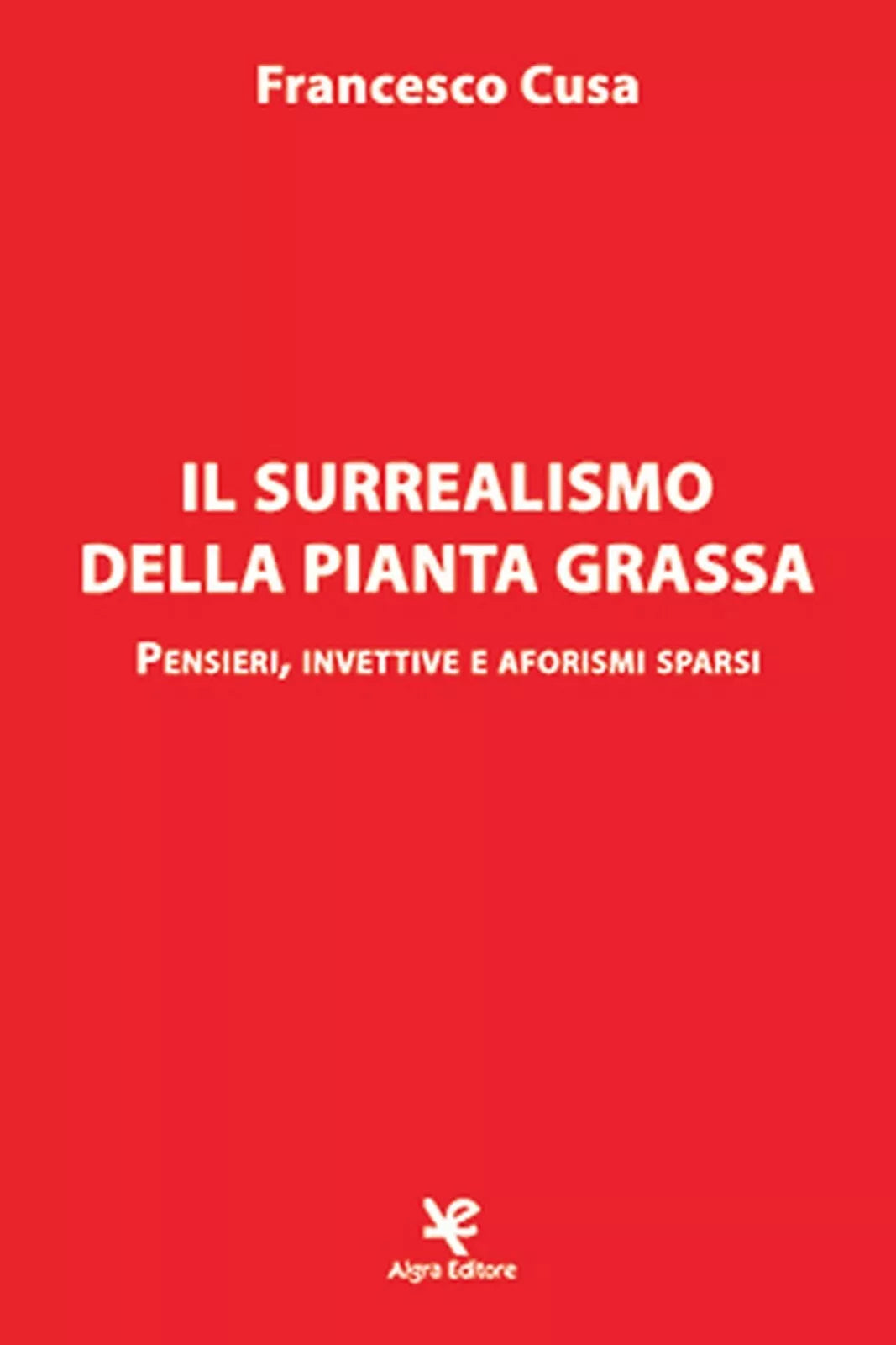 Il surrealismo della pianta grassa di Francesco Cusa, Algra Editore