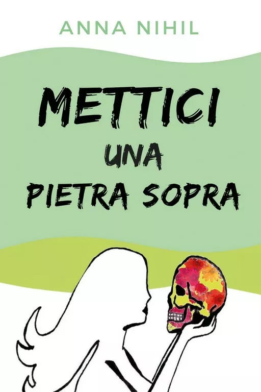 Mettici una pietra sopra di Anna Nihil Youcanprint, 2018