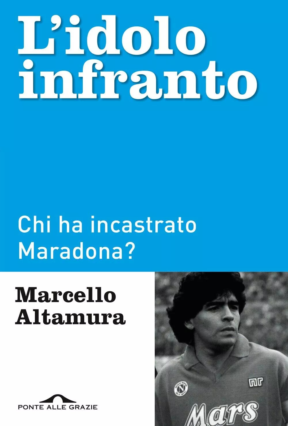 L idolo infranto Chi ha incastrato Maradona