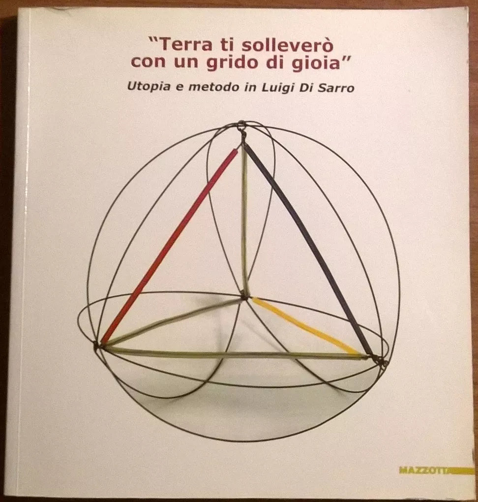 Terra ti sollevero con un grido di gioia, Utopia e metodo in Luigi Di Sarro - L