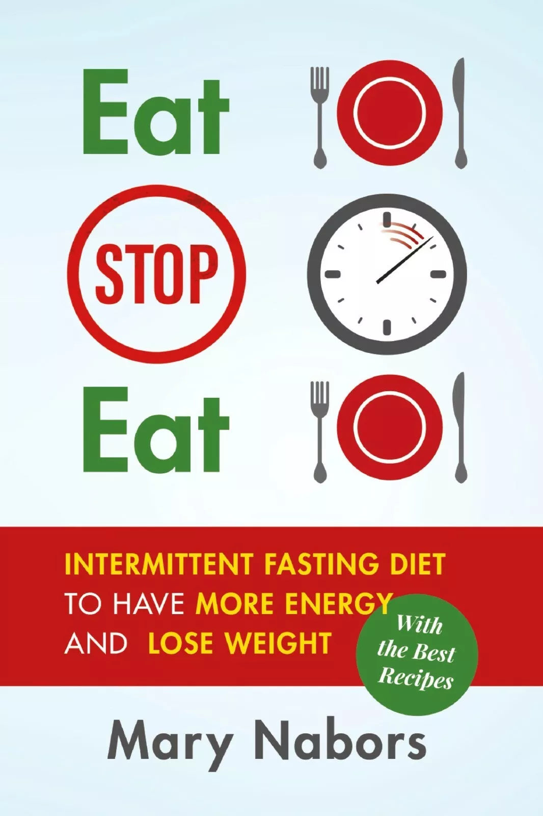 Eat Stop Eat. Intermittent Fasting Diet to Have More Energy and Lose Weight wit