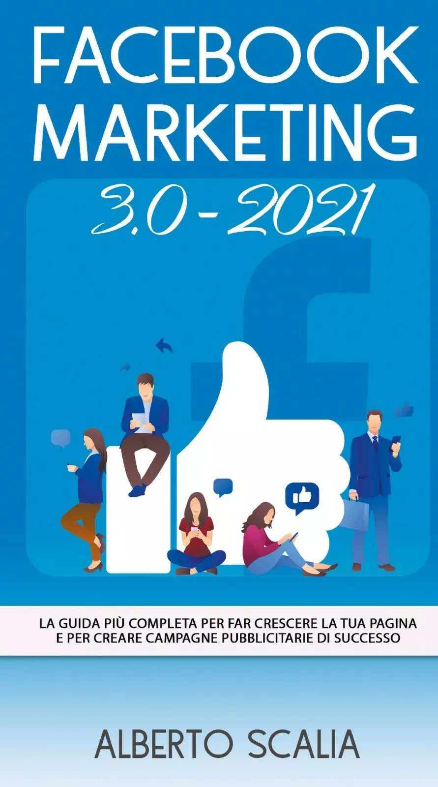 FACEBOOK MARKETING 3.0 2021; La Guida Piu Completa Per Far Crescere La Tua Pag.