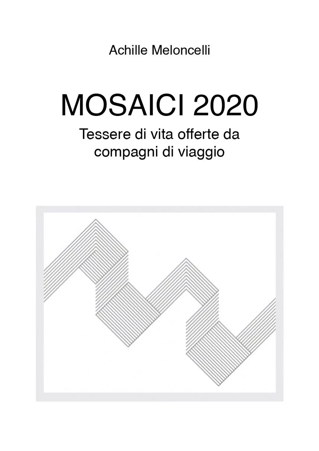 Mosaici 2020 di Achille Meloncelli, 2020, Youcanprint