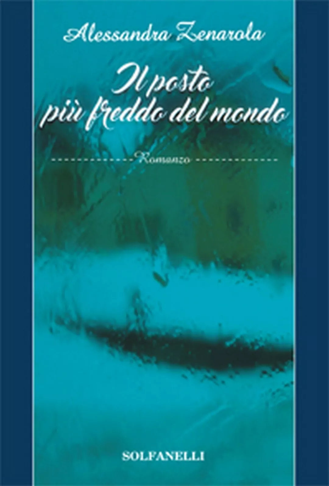 IL POSTO PIU’ FREDDO DEL MONDO di Alessandra Zenarola, Solfanelli Edizioni