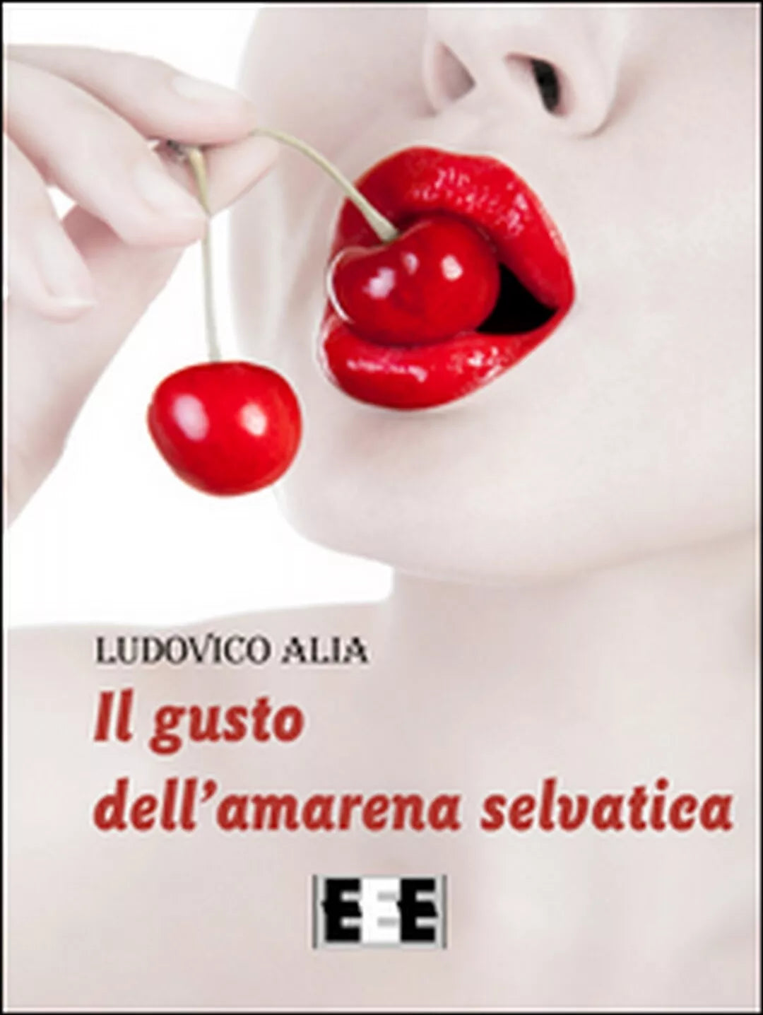 Il gusto dell’amarena selvatica di Alia Ludovico, 2016, Eee-edizioni Esordien
