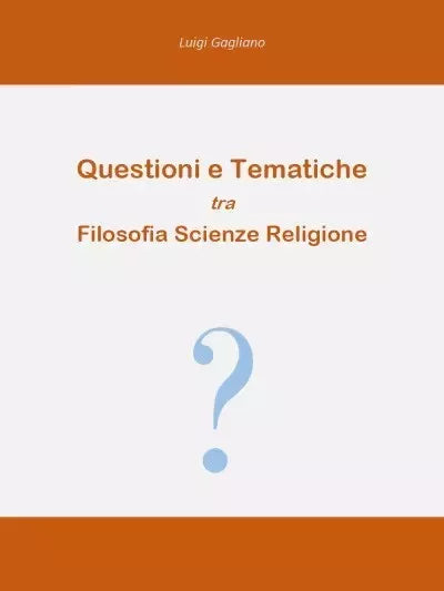 Questioni e tematiche tra filosofia scienze religione di Luigi Gagliano