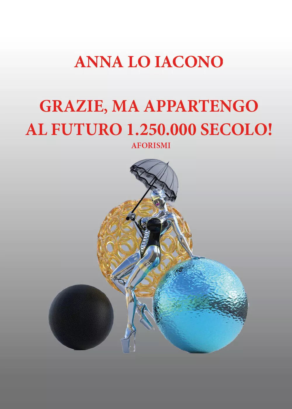 Grazie, ma appartengo al futuro 1.250.000 secolo! Aforismi di Anna Maria Lo I