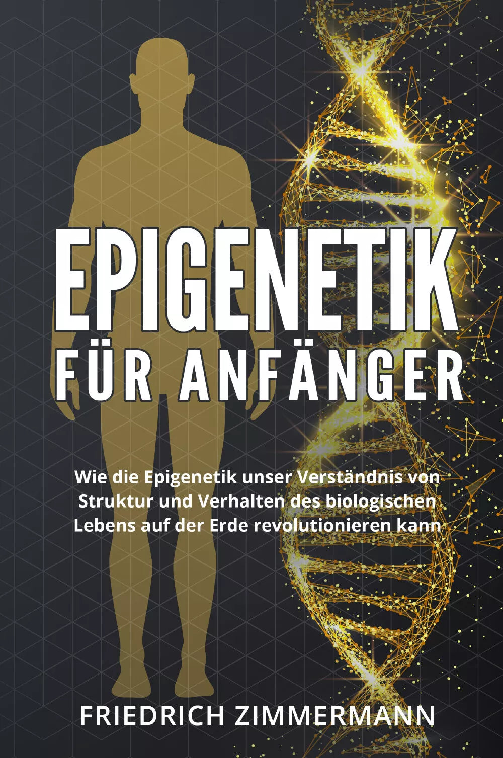 Epigenetik f r Anf nger Wie die Epigenetik unser Verst ndnis von Struktur und V
