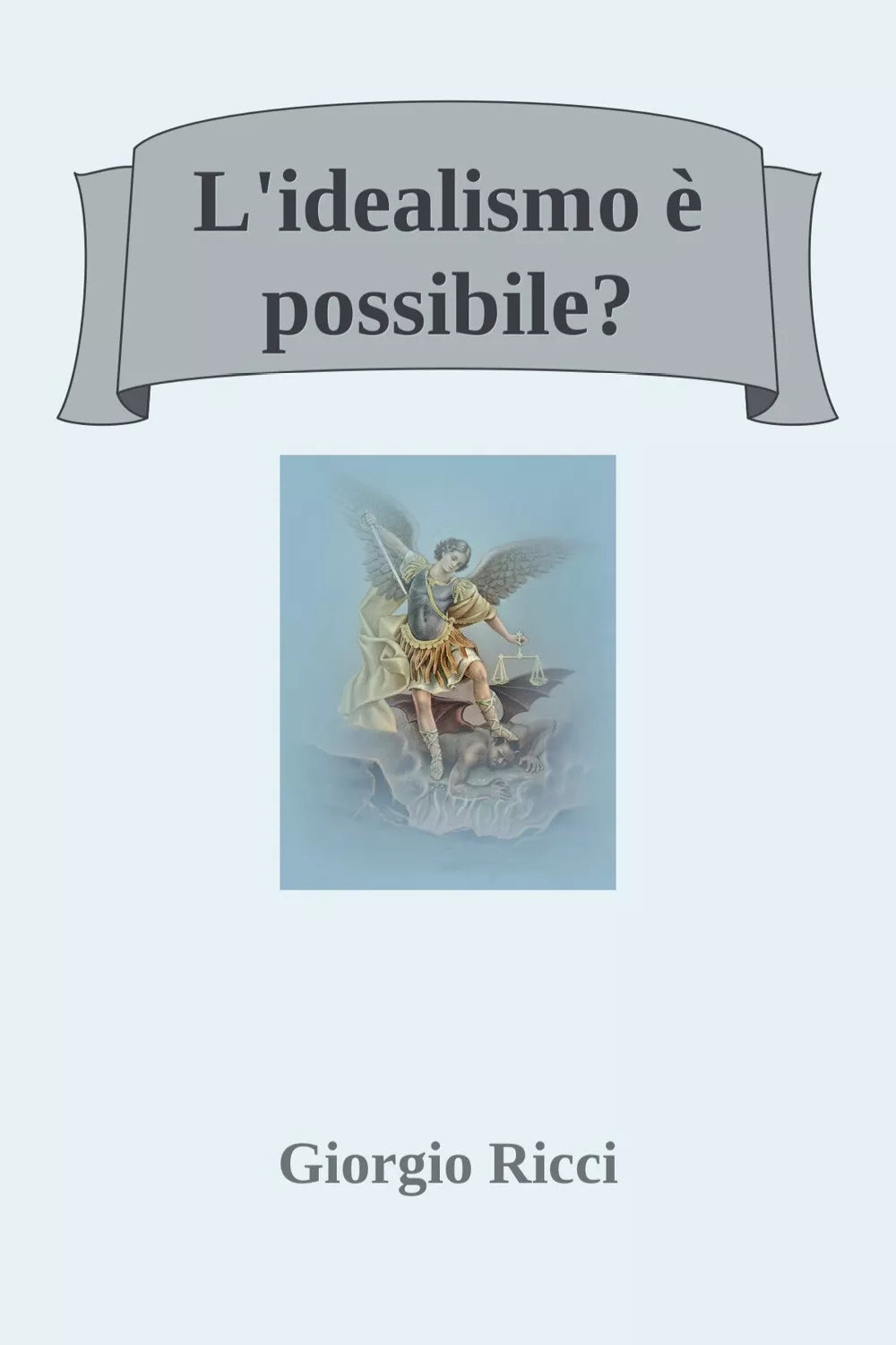 L’idealismo e possibile? di Giorgio Ricci, 2019, Youcanprint