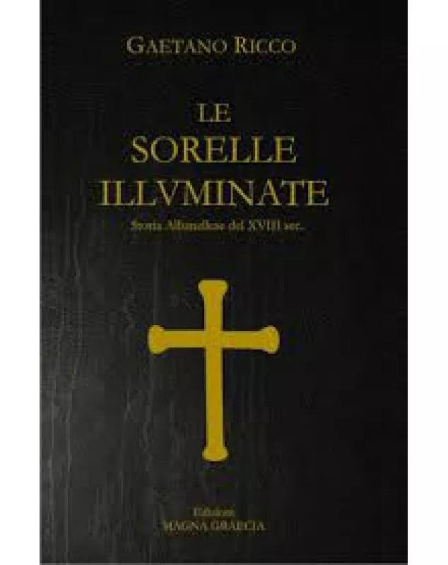 Le Sorelle Illuminate. Storia Albanellese Del XVIII Sec - Gaetano Ricco, 2016