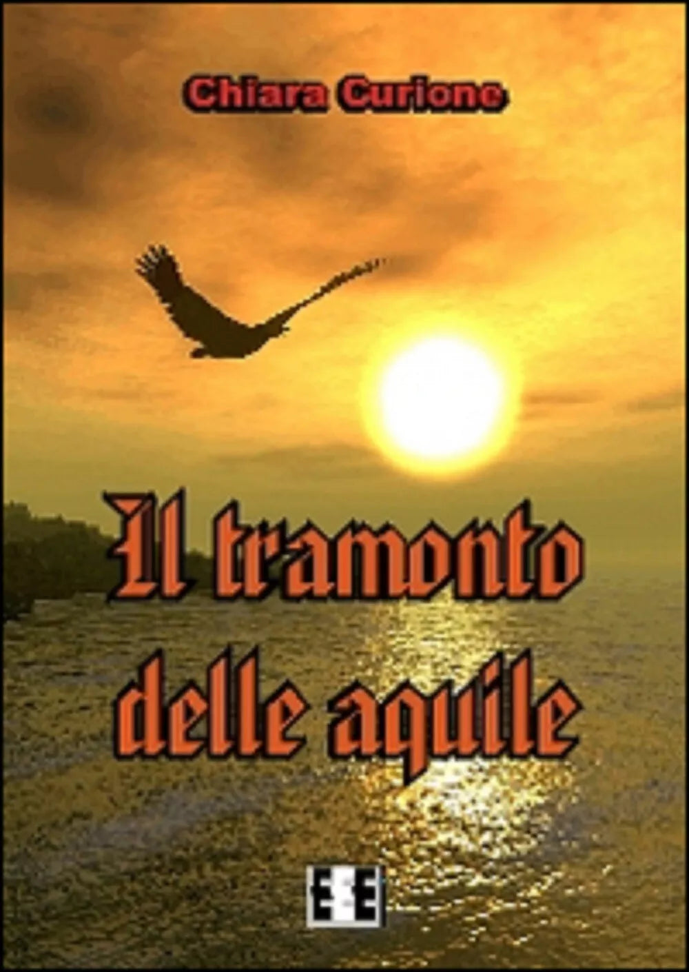 Il tramonto delle aquile - Chiara Curione, 2014, Eee-edizioni