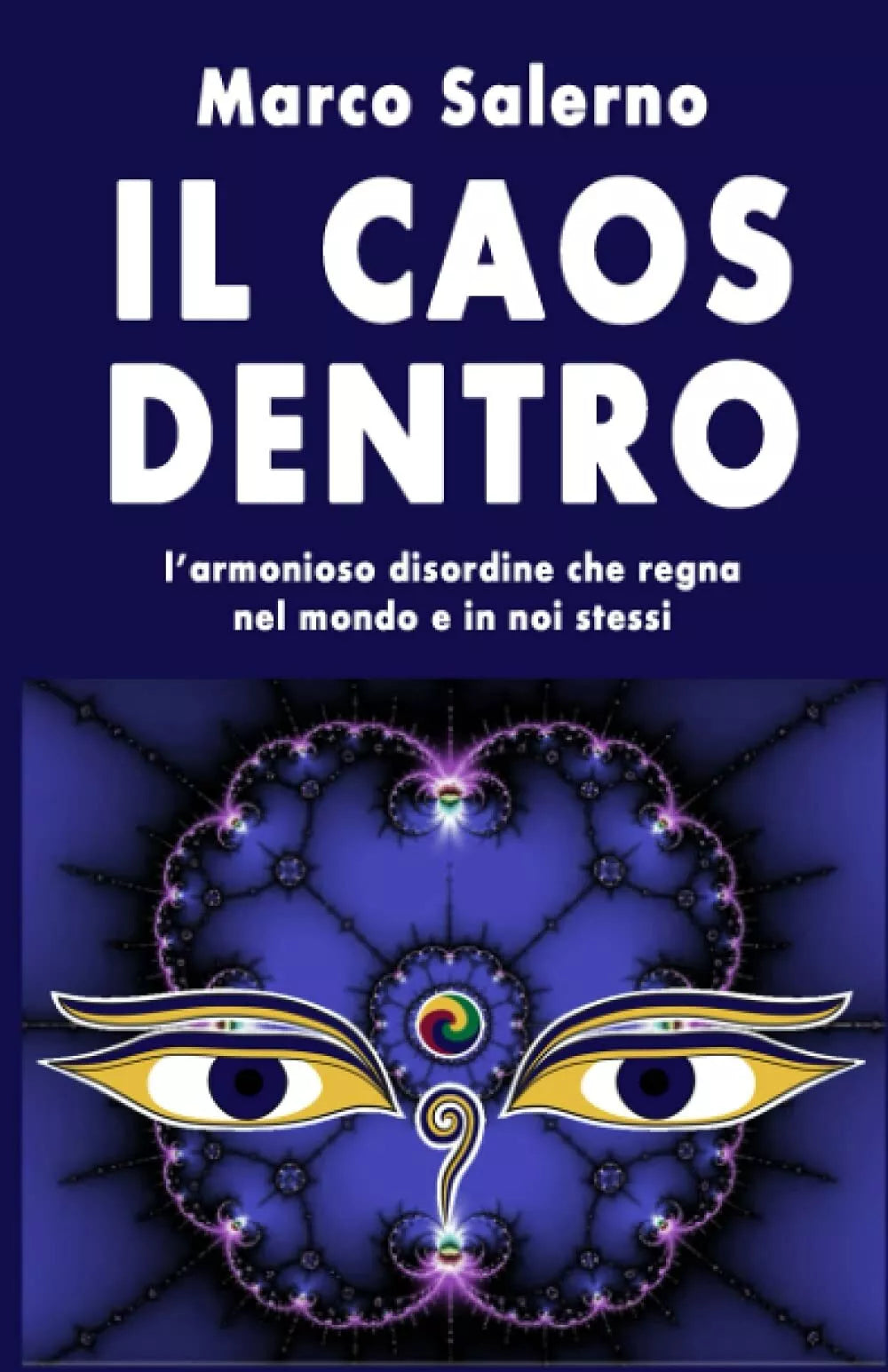 Il Caos Dentro L’armonioso Disordine Che Regna Nel Mondo e in Noi Stessi di Marc