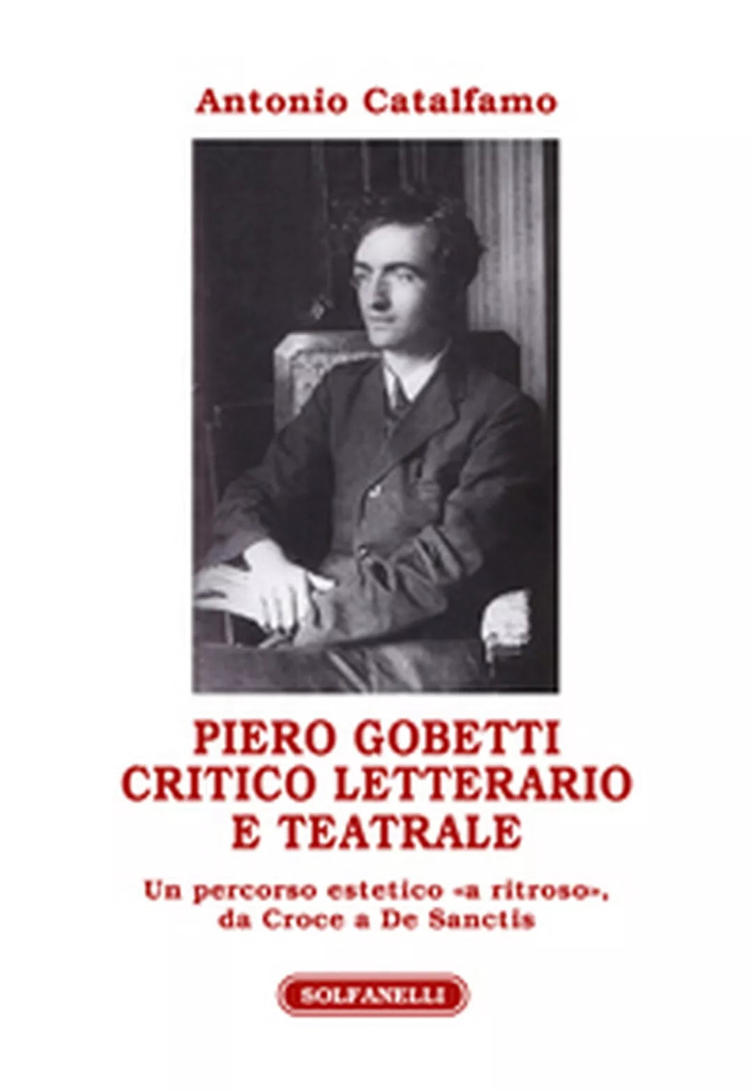 PIERO GOBETTI Critico letterario e teatrale di Antonio Catalfamo, Solfanelli