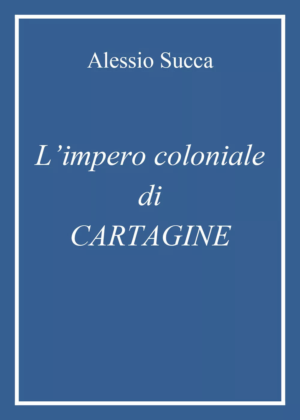 L’impero coloniale di Cartagine di Alessio Succa, 2021, Youcanprint