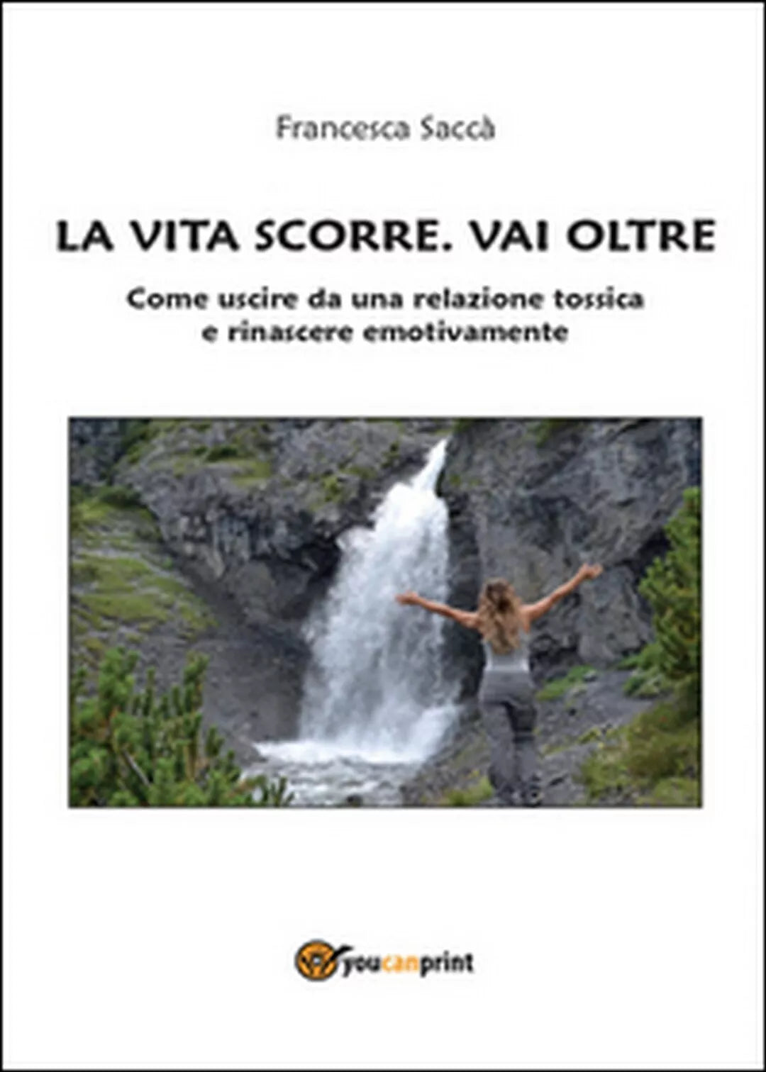 La vita scorre. Vai oltre di Francesca Sacca, 2016, Youcanprint