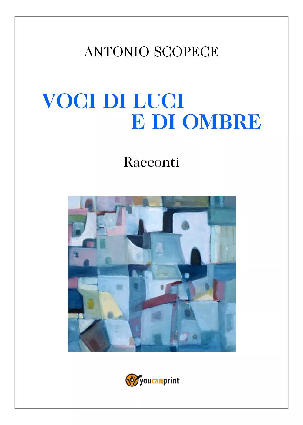 Voci di luci e di ombre di Antonio Scopece, 2021, Youcanprint