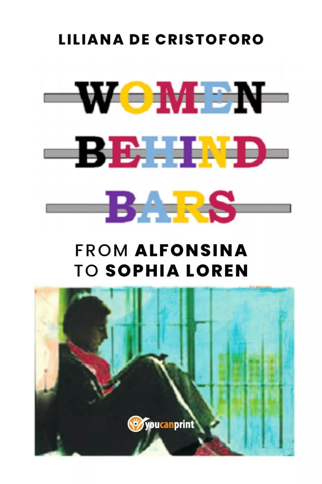 Women behind bars from Alfonsina to Sophia Loren, Liliana De Cristoforo, 2020