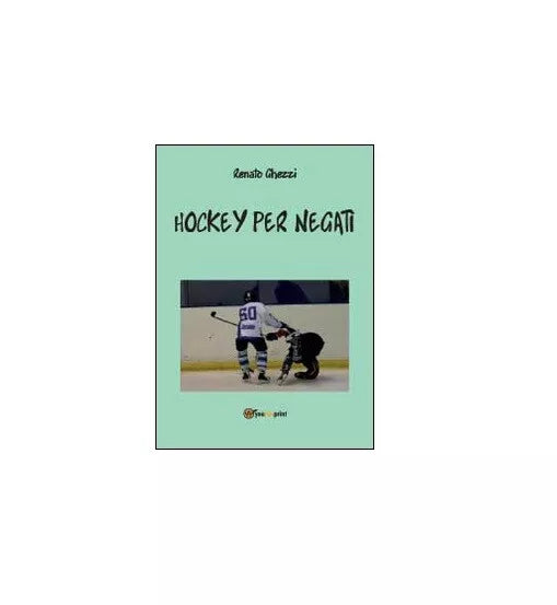 Hockey per negati - Renato Ghezzi, 2014, Youcanprint