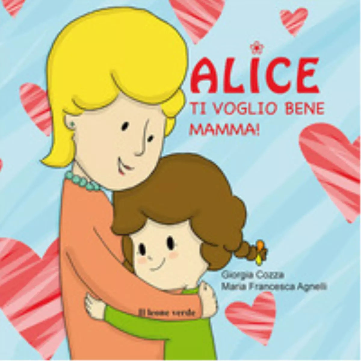 Ti voglio bene mamma Alice Ediz illustrata di Giorgia Cozza
