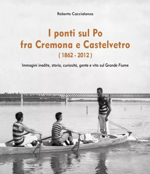 I ponti sul Po fra Cremona e Castelvetro 1862-2012 di Roberto Caccialanza- ER