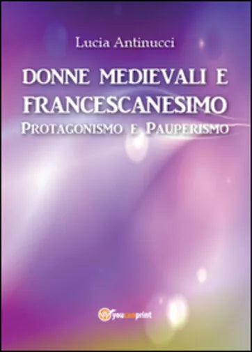 Donne medievali e francescanesimo. Protagonismo e pauperismo di Lucia Antinucci,