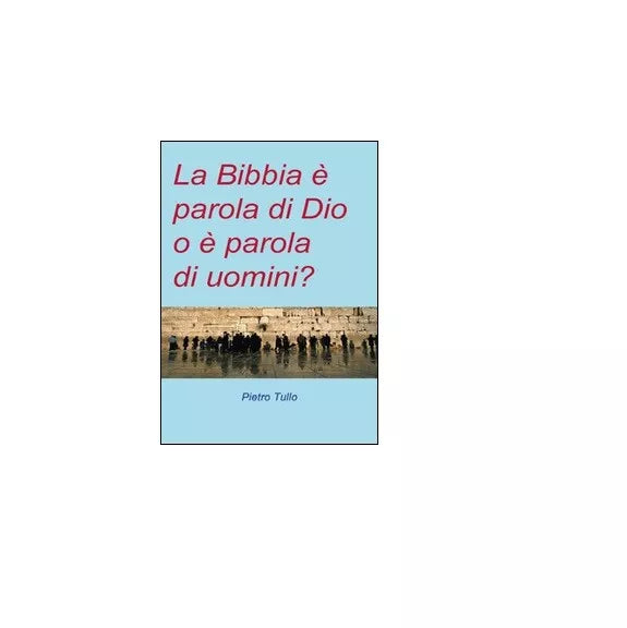 La Bibbia e parola di Dio o e parola di uomini? - Pietro Tullo, 2015, Youcanpr