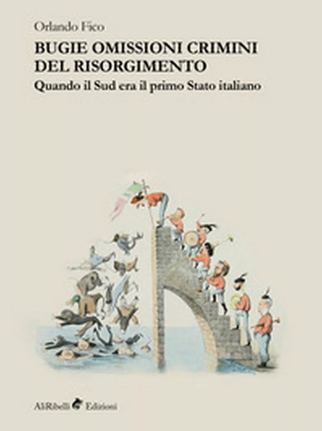 Bugie, omissioni, crimini del Risorgimento. Orlando Fico, 2019