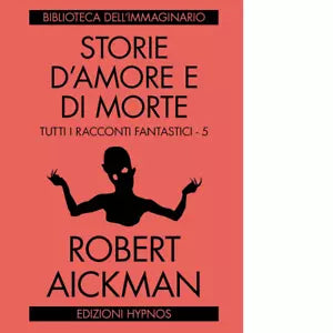 Storie d amore e di morte Tutti i racconti fantastici Vol 5 di Robert Aickman