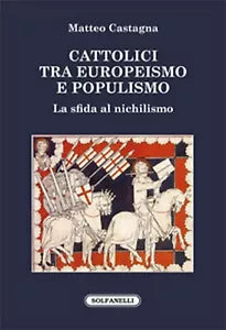 CATTOLICI TRA EUROPEISMO E POPULISMO di Matteo Castagna, Solfanelli Edizioni